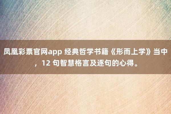 凤凰彩票官网app 经典哲学书籍《形而上学》当中，12 句智慧格言及逐句的心得。