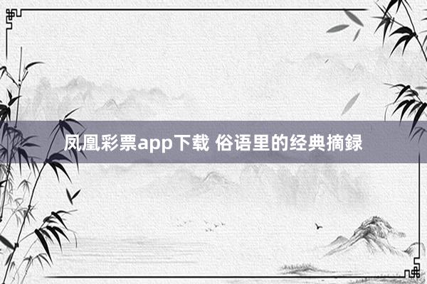 凤凰彩票app下载 俗语里的经典摘録