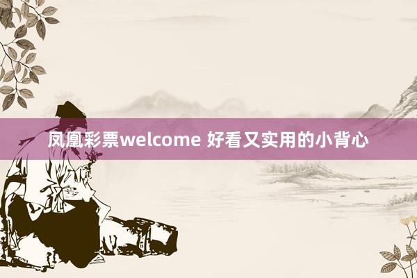 凤凰彩票welcome 好看又实用的小背心