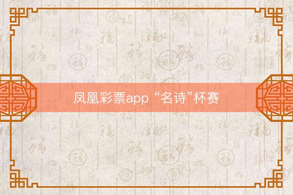 凤凰彩票app “名诗”杯赛
